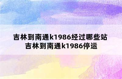 吉林到南通k1986经过哪些站 吉林到南通k1986停运